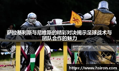 萨拉基利斯与尼维斯的精彩对决揭示足球战术与团队合作的魅力